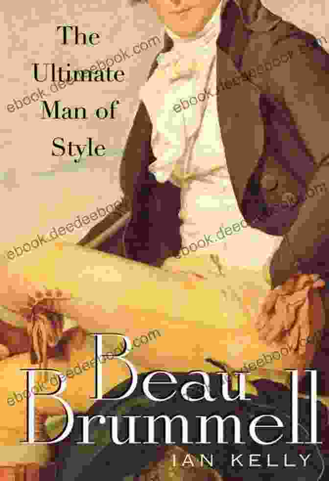 Beau Brummell, The Ultimate Man Of Style Beau Brummell: The Ultimate Man Of Style