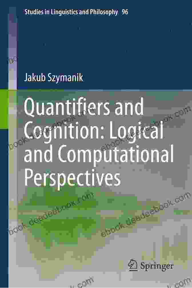 Logical And Computational Perspectives Studies In Linguistics And Philosophy 96 Book Cover Quantifiers And Cognition: Logical And Computational Perspectives (Studies In Linguistics And Philosophy 96)