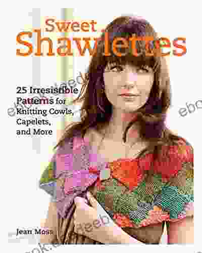 Sweet Shawlettes: 25 Irresistible Patterns For Knitting Cowls Capelets And More