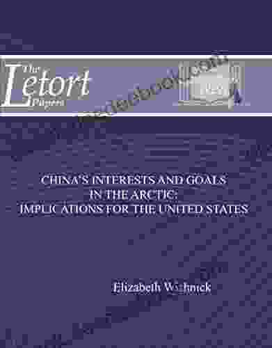 China s Interests and Goals in the Arctic: Implications for the United States