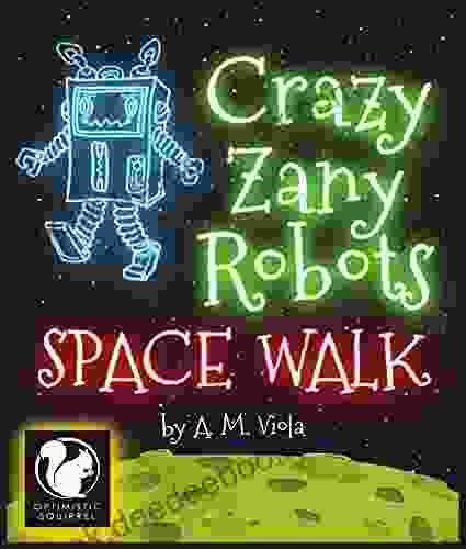 Crazy Zany Robots SPACE WALK: A Story For KIds