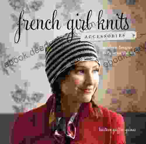 French Girl Knits Accessories: Modern Designs For A Beautiful Life