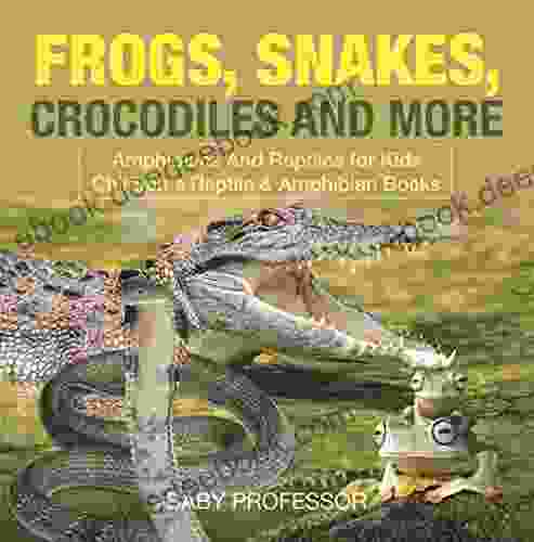 Frogs Snakes Crocodiles And More Amphibians And Reptiles For Kids Children S Reptile Amphibian