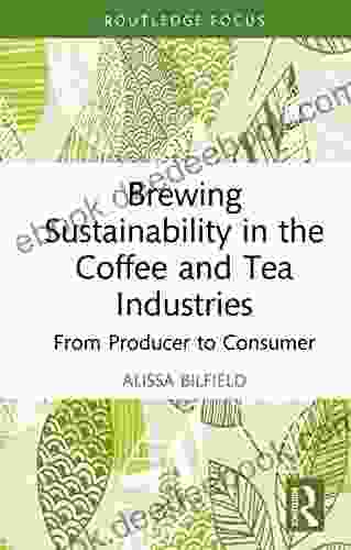 Brewing Sustainability In The Coffee And Tea Industries: From Producer To Consumer (Earthscan Food And Agriculture)