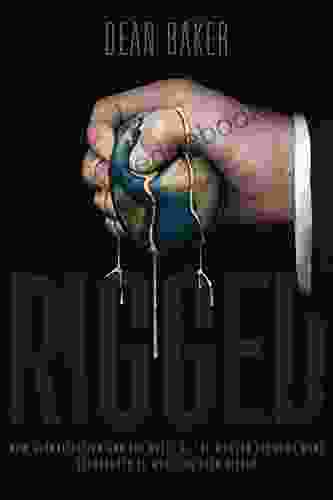 Rigged: How Globalization and the Rules of the Modern Economy Were Structured to Make the Rich Richer