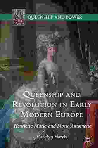 Queenship and Revolution in Early Modern Europe: Henrietta Maria and Marie Antoinette (Queenship and Power)