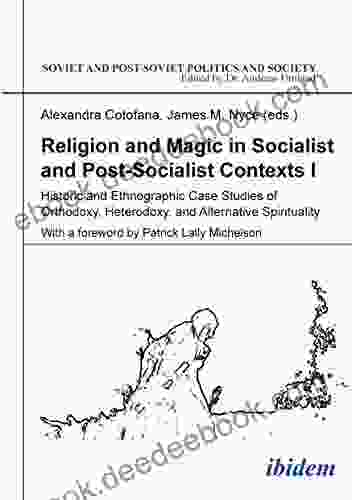 Religion And Magic In Socialist And Postsocialist Contexts Part I : Historic And Ethnographic Case Studies Of Orthodoxy Heterodoxy And Alternative Spirituality Post Soviet Politics And Society 163)