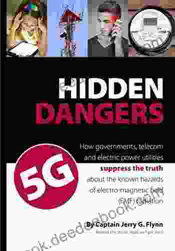 Hidden Dangers 5G: How Governments Telecom And Electric Power Utilities Suppress The Truth About The Known Hazards Of Electro Magnetic Field (EMF) Radiation