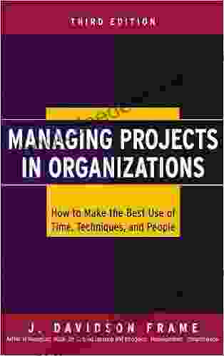 Managing Projects In Organizations: How To Make The Best Use Of Time Techniques And People