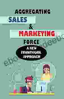 Aggregating Sales Marketing Force: A New Framework Approach: Sales And Marketing Resources