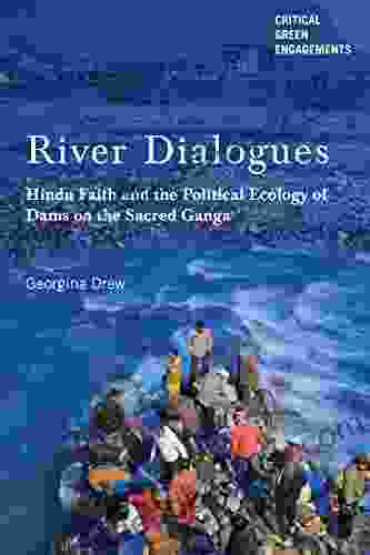 River Dialogues: Hindu Faith and the Political Ecology of Dams on the Sacred Ganga (Critical Green Engagements: Investigating the Green Economy and its Alternatives)