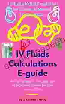 IV Fluids Calculations E guide: Mastering in IV Fluids Calculations (Nursing Medical and allied Health 1)