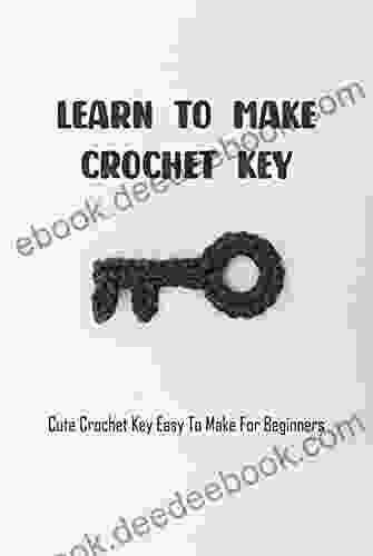 Learn To Make Crochet Key: Cute Crochet Key Easy To Make For Beginners