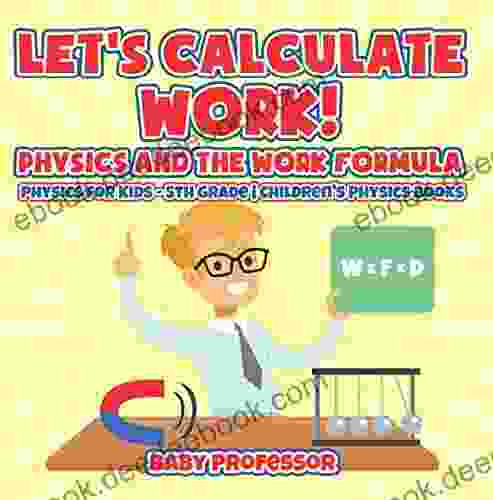 Let s Calculate Work Physics And The Work Formula : Physics for Kids 5th Grade Children s Physics