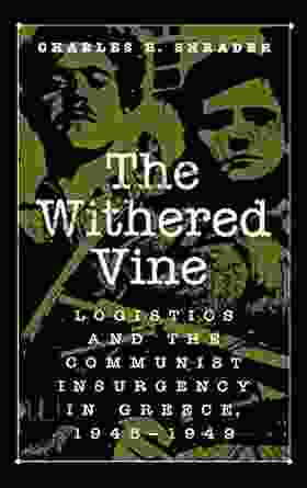 Withered Vine The: Logistics and the Communist Insurgency in Greece 1945 1949