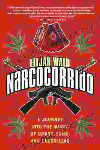 Narcocorrido: A Journey Into The Music Of Drugs Guns And Guerrillas