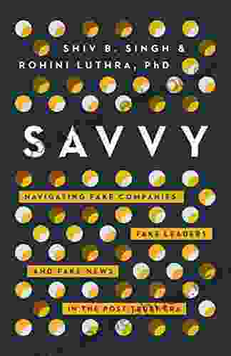 Savvy: Navigating Fake Companies Fake Leaders and Fake News in the Post Trust Era