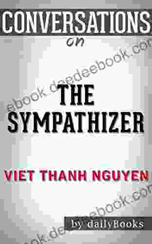 Conversations On The Sympathizer: A Novel By Viet Thanh Nguyen Conversation Starters