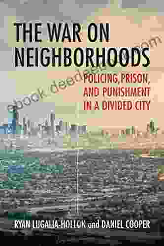 The War On Neighborhoods: Policing Prison And Punishment In A Divided City