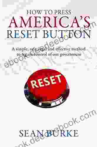 How To Press America s Reset Button: A simple safe legal and effective method to regain control of our government