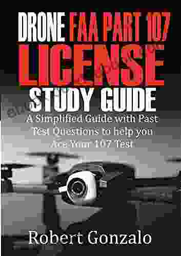 Drone FAA Part 107 License Study Guide: A Simplified Guide with Past Test Questions to Help You Ace Your 107 Test