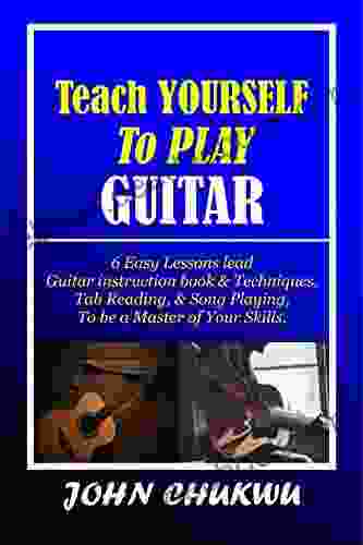 Teach YOURSELF To PLAY GUITAR : 6 Easy Lessons Lead Guitar Instruction Techniques Tab Reading Song Playing To Be A Master Of Your Skills