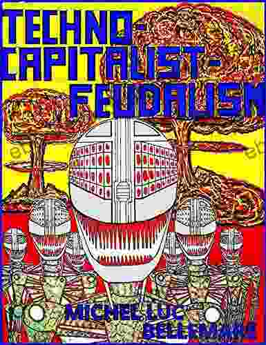 TECHNO CAPITALIST FEUDALISM Michel Luc Bellemare