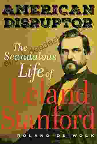 American Disruptor: The Scandalous Life of Leland Stanford