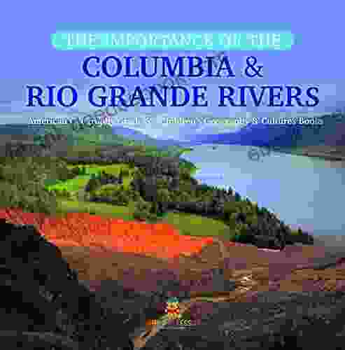 The Importance Of The Columbia Rio Grande Rivers American Geography Grade 5 Children S Geography Cultures