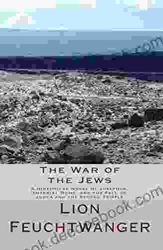 The War Of The Jews: A Historical Novel Of Josephus Imperial Rome And The Fall Of Judea And The Second Temple