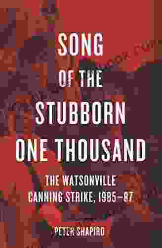 Song Of The Stubborn One Thousand: The Watsonville Canning Strike 1985 87