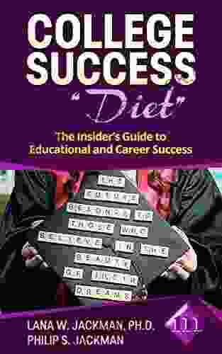 College Success Diet: The Insider s Guide to Educational and Career Success