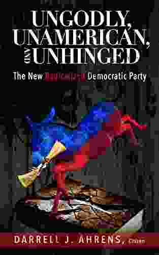 Ungodly Unamerican and Unhinged: The New Radicalized Democratic Party