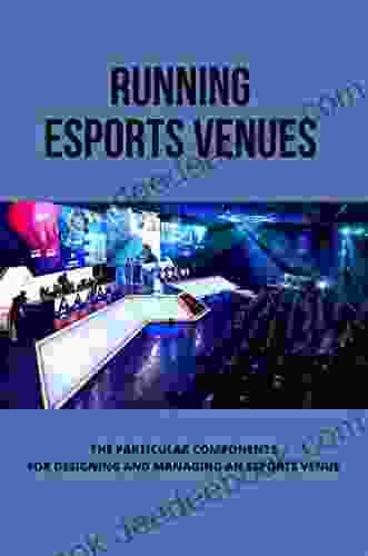 Running Esports Venues: The Particular Components For Designing And Managing An Esports Venue