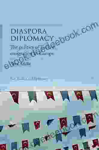 Diaspora Diplomacy: The Politics Of Turkish Emigration To Europe (Key Studies In Diplomacy)