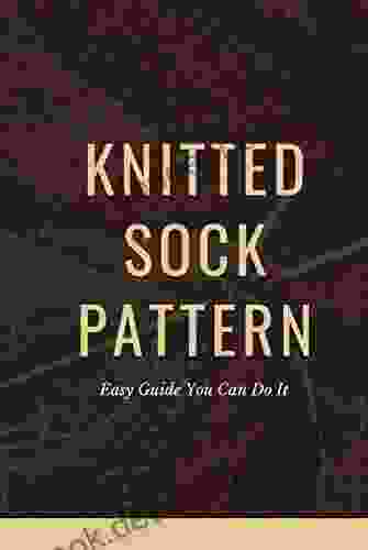 Knitted Sock Pattern: Easy Guide You Can Do It : Beginners Guide To Knitting Socks