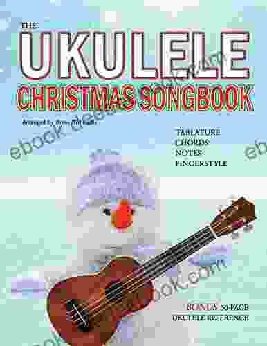 The Ukulele Christmas Songbook: The Ukulele Christmas Tablature Songbook And Reference