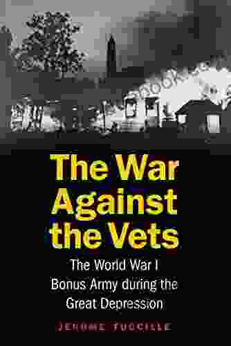 The War Against The Vets: The World War I Bonus Army During The Great Depression