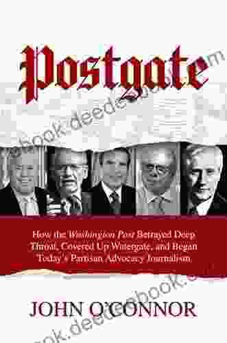 Postgate: How The Washington Post Betrayed Deep Throat Covered Up Watergate And Began Today S Partisan Advocacy Journalism