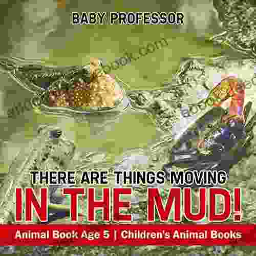 There Are Things Moving In The Mud Animal Age 5 Children S Animal