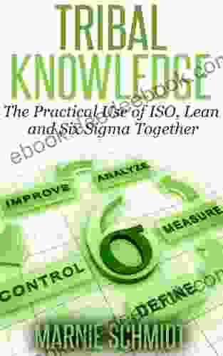 TRIBAL KNOWLEDGE The Practical Use of ISO Lean and Six Sigma Together