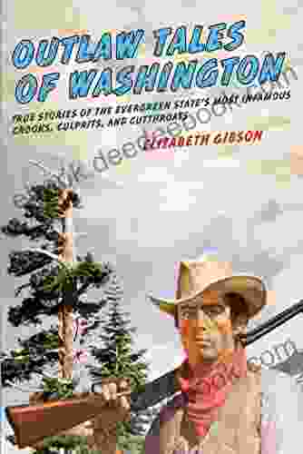 Outlaw Tales Of Washington: True Stories Of The Evergreen State S Most Infamous Crooks Culprits And Cutthroats