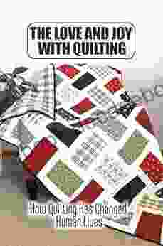 The Love And Joy With Quilting: How Quilting Has Changed Human Lives