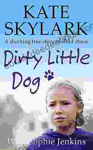 Dirty Little Dog: A Horrifying True Story of Child Abuse and the Little Girl Who Couldn t Tell a Soul (Skylark Child Abuse True Stories 1)