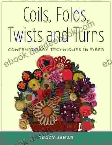 Coils Folds Twists and Turns: Contemporary Techniques in Fiber